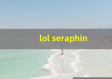 lol seraphin